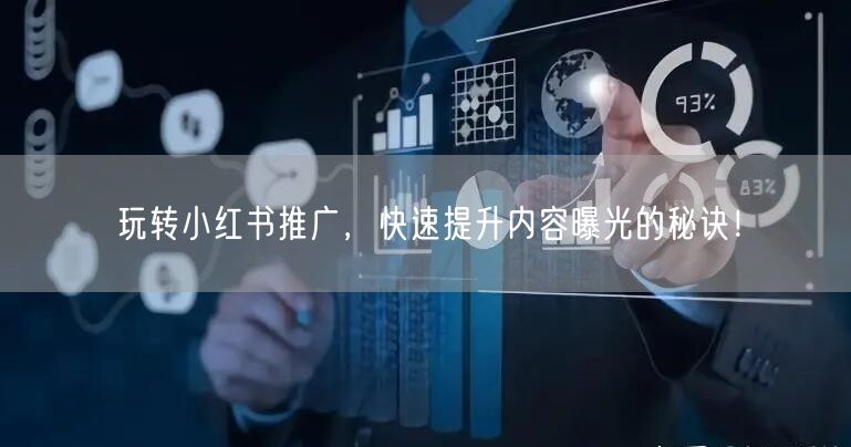 玩转小红书推广，快速提升内容曝光的秘诀！