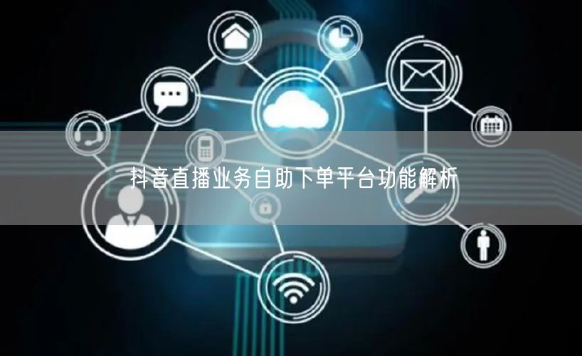 抖音直播业务自助下单平台功能解析