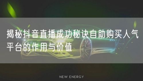 揭秘抖音直播成功秘诀自助购买人气平台的作