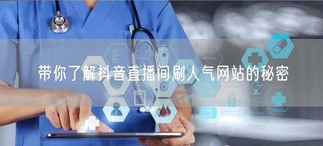 带你了解抖音直播间刷人气网站的秘密
