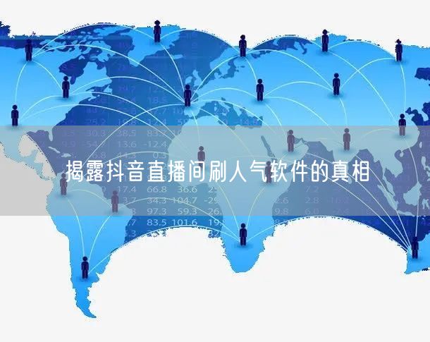 揭露抖音直播间刷人气软件的真相