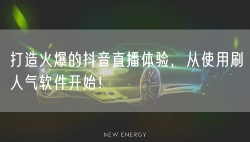 打造火爆的抖音直播体验，从使用刷人气软件