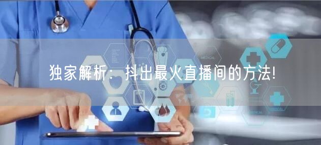独家解析：抖出最火直播间的方法!