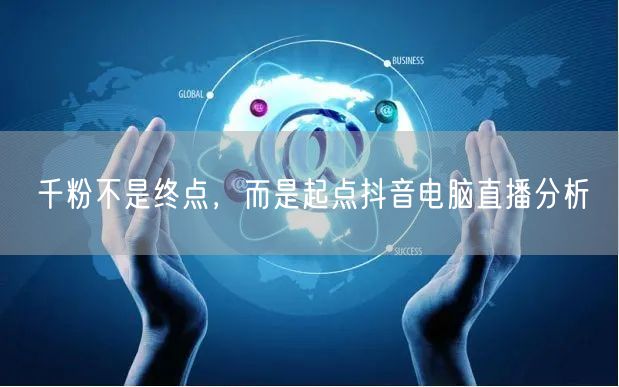 千粉不是终点，而是起点抖音电脑直播分析