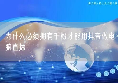为什么必须拥有千粉才能用抖音做电脑直播