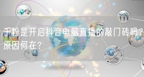 千粉是开启抖音电脑直播的敲门砖吗？原因何