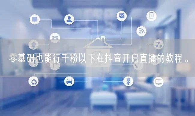 零基础也能行千粉以下在抖音开启直播的教程