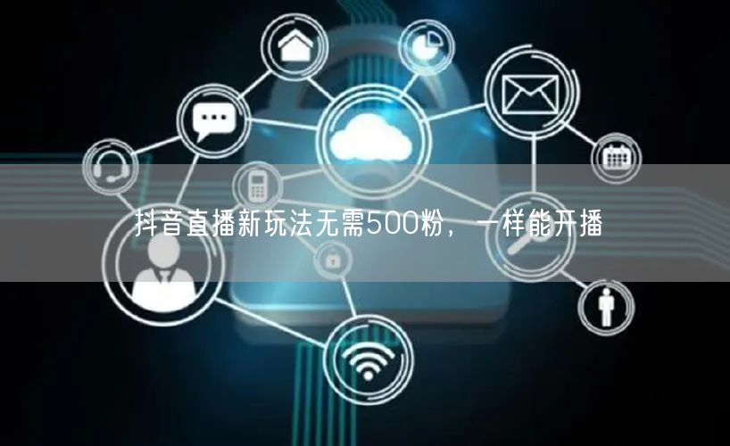 抖音直播新玩法无需500粉，一样能开播