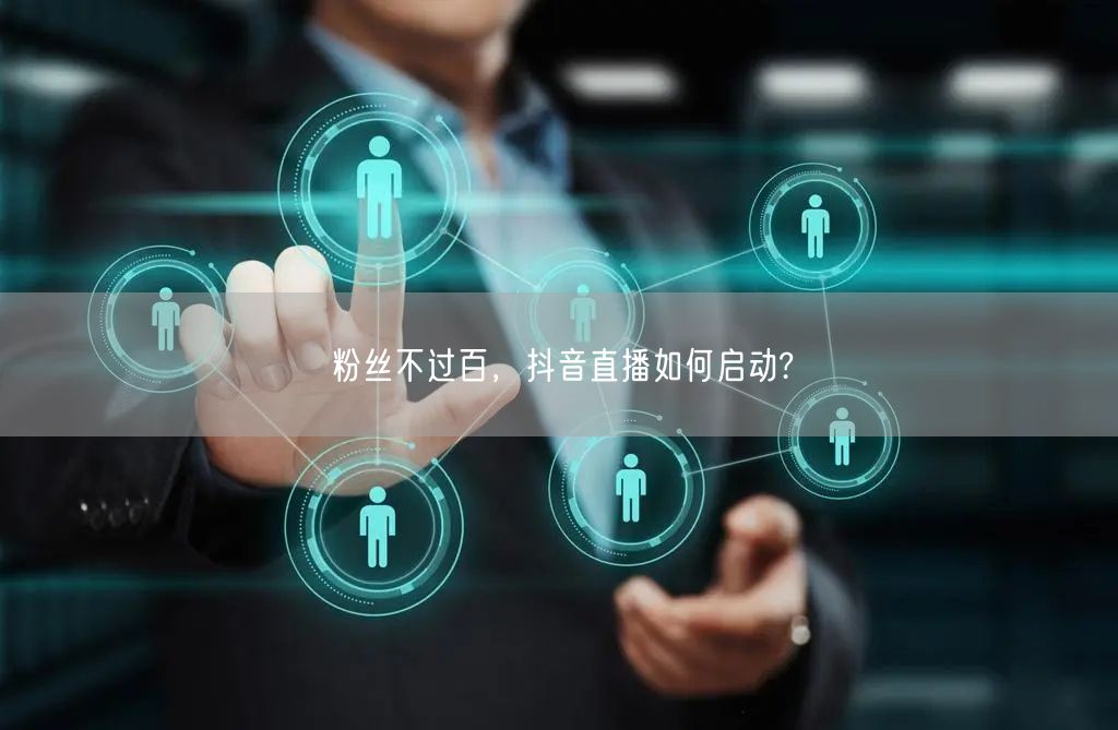 粉丝不过百，抖音直播如何启动?