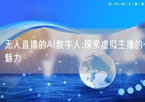 无人直播的AI数字人:探索虚拟主播的魅力