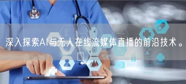 深入探索AI与无人在线流媒体直播的前沿技