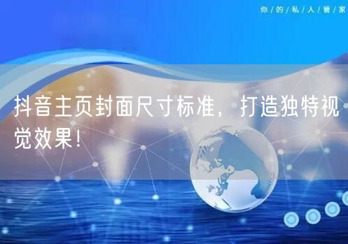 抖音主页封面尺寸标准，打造独特视觉效果！