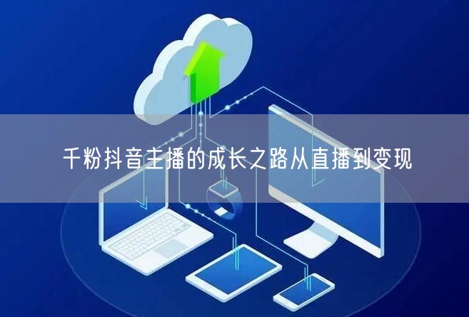 千粉抖音主播的成长之路从直播到变现