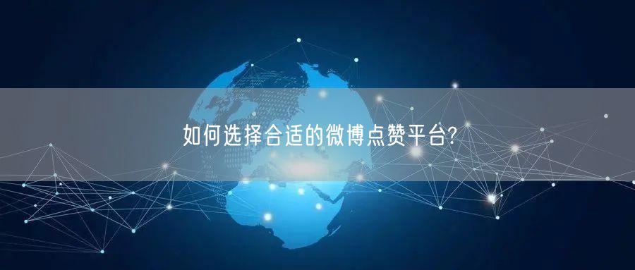 如何选择合适的微博点赞平台?
