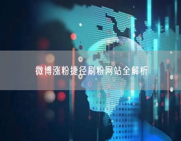 微博涨粉捷径刷粉网站全解析
