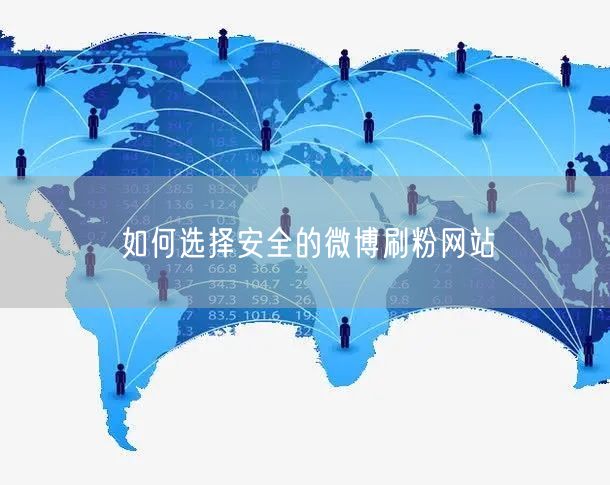 如何选择安全的微博刷粉网站