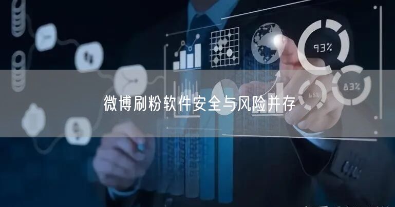 微博刷粉软件安全与风险并存