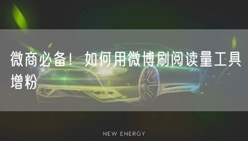 微商必备！如何用微博刷阅读量工具增粉