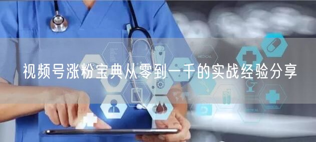 视频号涨粉宝典从零到一千的实战经验分享