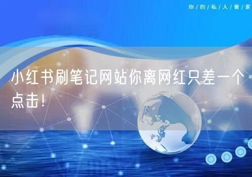 小红书刷笔记网站你离网红只差一个点击！