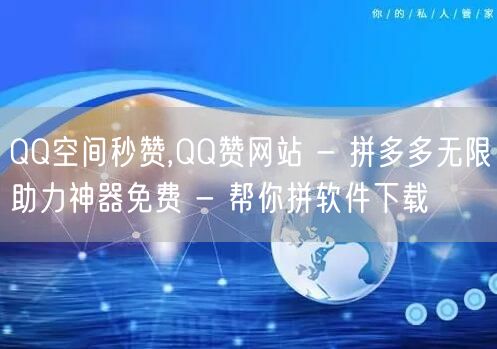 QQ空间秒赞,QQ赞网站 - 拼多多无限