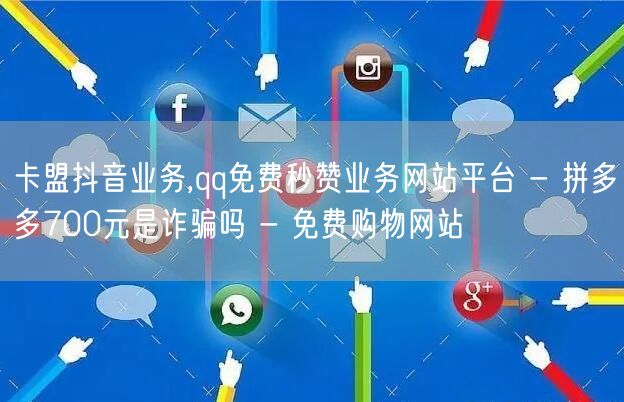 卡盟抖音业务,qq免费秒赞业务网站平台 