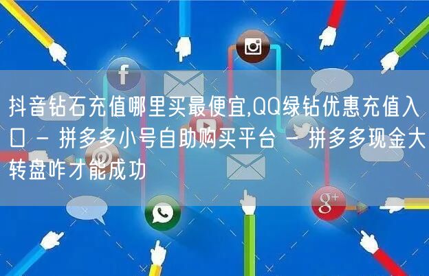 抖音钻石充值哪里买最便宜,QQ绿钻优惠充