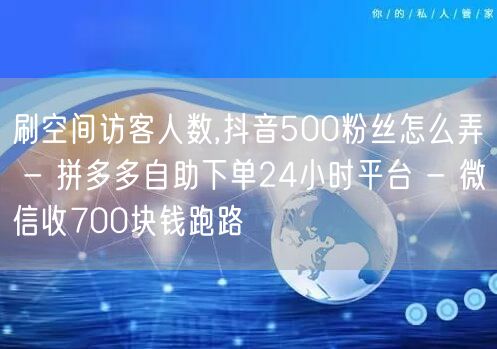 刷空间访客人数,抖音500粉丝怎么弄 -