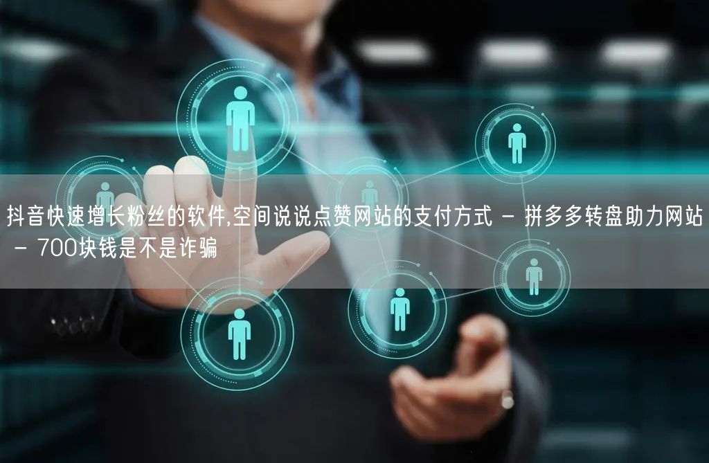 抖音快速增长粉丝的软件,空间说说点赞网站