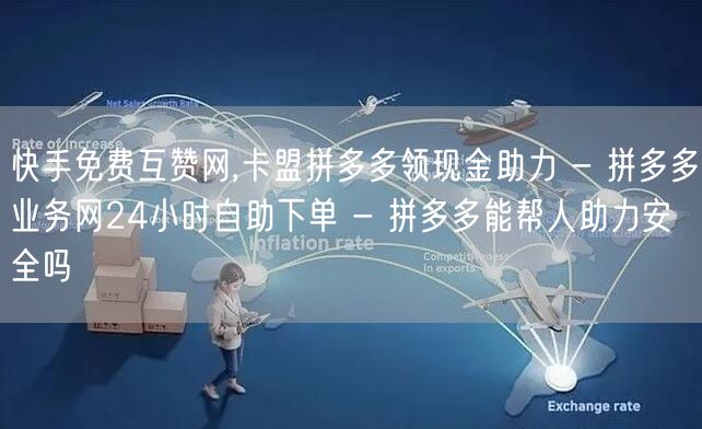 快手免费互赞网,卡盟拼多多领现金助力 -